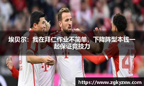 埃贝尔：我在拜仁作业不简单，下降阵型本钱一起保证竞技力